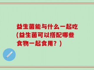 益生菌能与什么一起吃(益生菌可以搭配哪些食物一起食用？)