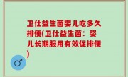 卫仕益生菌婴儿吃多久排便(卫仕益生菌：婴儿长期服用有效促排便)