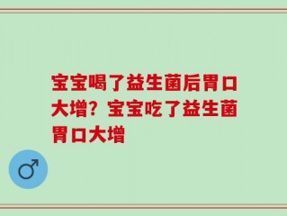 宝宝喝了益生菌后胃口大增？宝宝吃了益生菌胃口大增