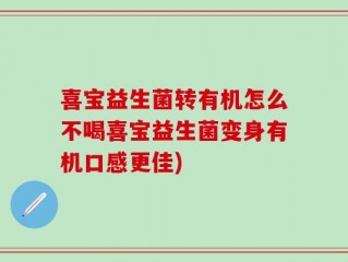 喜宝益生菌转有机怎么不喝喜宝益生菌变身有机口感更佳)