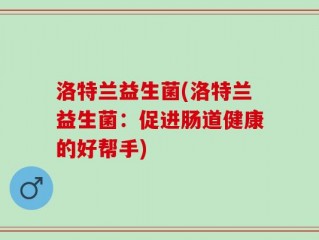 洛特兰益生菌(洛特兰益生菌：促进肠道健康的好帮手)