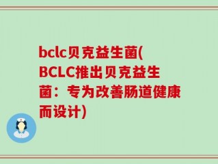 bclc贝克益生菌(BCLC推出贝克益生菌：专为改善肠道健康而设计)