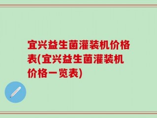 宜兴益生菌灌装机价格表(宜兴益生菌灌装机价格一览表)
