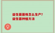 益生菌菌株怎么生产？益生菌种植方法