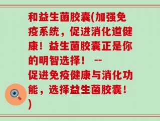 和益生菌胶囊(加强免疫系统，促进消化道健康！益生菌胶囊正是你的明智选择！ -- 促进免疫健康与消化功能，选择益生菌胶囊！)