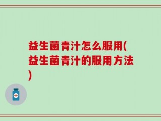 益生菌青汁怎么服用(益生菌青汁的服用方法)