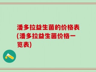 潘多拉益生菌的价格表(潘多拉益生菌价格一览表)