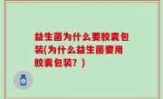 益生菌为什么要胶囊包装(为什么益生菌要用胶囊包装？)