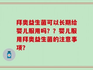 拜奥益生菌可以长期给婴儿服用吗？？婴儿服用拜奥益生菌的注意事项？