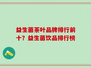 益生菌茶叶品牌排行前十？益生菌饮品排行榜