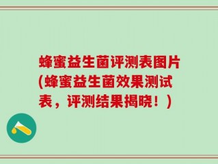 蜂蜜益生菌评测表图片(蜂蜜益生菌效果测试表，评测结果揭晓！)