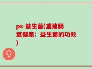 ps-益生菌(重建肠道健康：益生菌的功效)