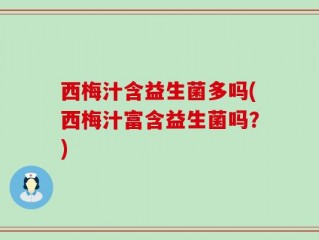 西梅汁含益生菌多吗(西梅汁富含益生菌吗？)