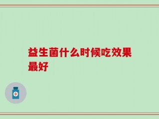 益生菌什么时候吃效果最好