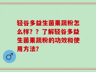 轻谷多益生菌果蔬粉怎么样？？了解轻谷多益生菌果蔬粉的功效和使用方法？