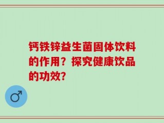 钙铁锌益生菌固体饮料的作用？探究健康饮品的功效？