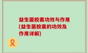 益生菌胶囊功效与作用(益生菌胶囊的功效及作用详解)