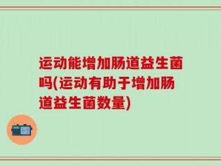 运动能增加肠道益生菌吗(运动有助于增加肠道益生菌数量)
