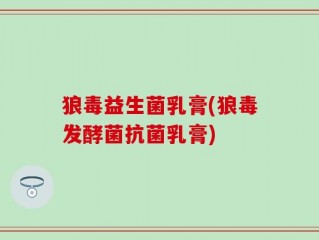 狼毒益生菌乳膏(狼毒发酵菌抗菌乳膏)