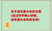 关于益生菌大米的文案(经过科学精心研制，益生菌大米热卖全球)