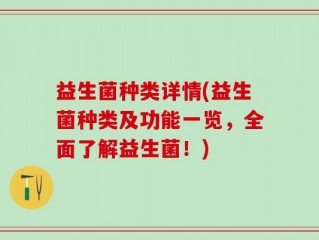 益生菌种类详情(益生菌种类及功能一览，全面了解益生菌！)
