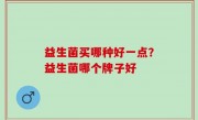 益生菌买哪种好一点？益生菌哪个牌子好