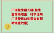 广谱益生菌长胖(益生菌帮助增重：科学证明广泛使用益生菌会有帮助增重效果)