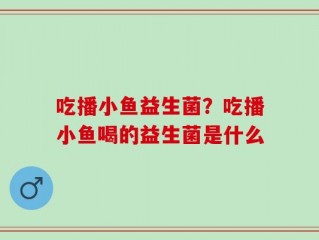 吃播小鱼益生菌？吃播小鱼喝的益生菌是什么