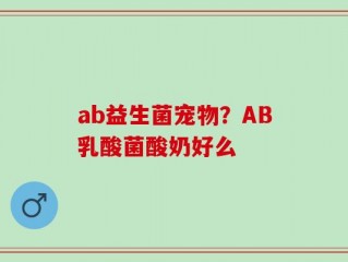 ab益生菌宠物？AB乳酸菌酸奶好么