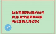 益生菌朗姆味酸奶如何食用(益生菌朗姆味酸奶的正确食用姿势)