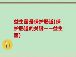 益生菌是保护肠道(保护肠道的关键——益生菌)