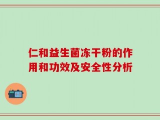 仁和益生菌冻干粉的作用和功效及安全性分析