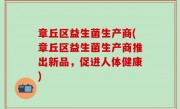 章丘区益生菌生产商(章丘区益生菌生产商推出新品，促进人体健康)