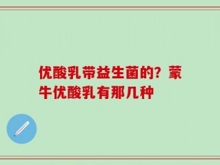 优酸乳带益生菌的？蒙牛优酸乳有那几种