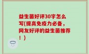 益生菌好评30字怎么写(提高免疫力必备，网友好评的益生菌推荐！)
