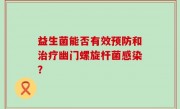 益生菌能否有效预防和治疗幽门螺旋杆菌感染？
