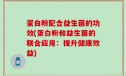 蛋白粉配合益生菌的功效(蛋白粉和益生菌的联合应用：提升健康效益)