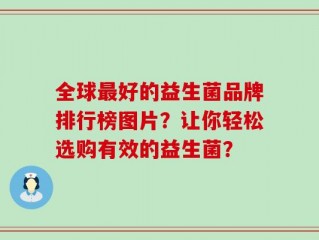 全球最好的益生菌品牌排行榜图片？让你轻松选购有效的益生菌？