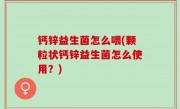 钙锌益生菌怎么喂(颗粒状钙锌益生菌怎么使用？)