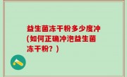 益生菌冻干粉多少度冲(如何正确冲泡益生菌冻干粉？)