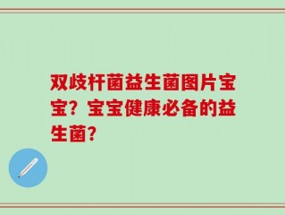 双歧杆菌益生菌图片宝宝？宝宝健康必备的益生菌？