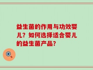 益生菌的作用与功效婴儿？如何选择适合婴儿的益生菌产品？