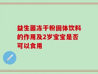 益生菌冻干粉固体饮料的作用及2岁宝宝是否可以食用