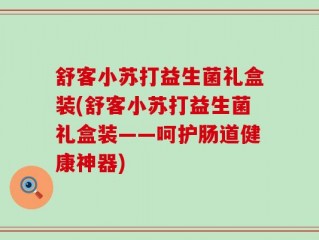 舒客小苏打益生菌礼盒装(舒客小苏打益生菌礼盒装——呵护肠道健康神器)