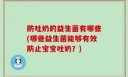 防吐奶的益生菌有哪些(哪些益生菌能够有效防止宝宝吐奶？)