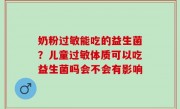 奶粉过敏能吃的益生菌？儿童过敏体质可以吃益生菌吗会不会有影响