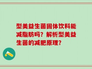 型美益生菌固体饮料能减脂肪吗？解析型美益生菌的减肥原理？