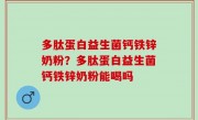 多肽蛋白益生菌钙铁锌奶粉？多肽蛋白益生菌钙铁锌奶粉能喝吗