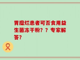 胃糜烂患者可否食用益生菌冻干粉？？专家解答？