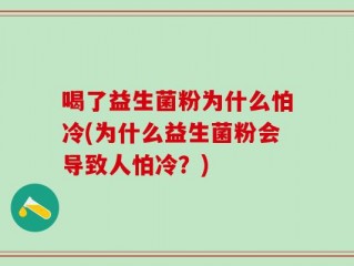喝了益生菌粉为什么怕冷(为什么益生菌粉会导致人怕冷？)